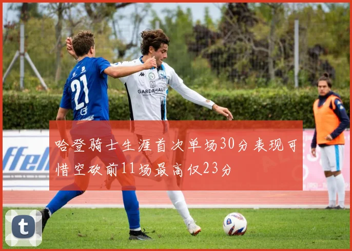 哈登骑士生涯首次单场30分表现可惜空砍前11场最高仅23分